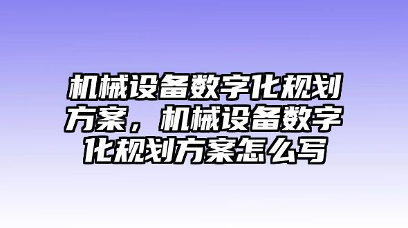 機械設(shè)備數(shù)字化規(guī)劃方案，機械設(shè)備數(shù)字化規(guī)劃方案怎么寫