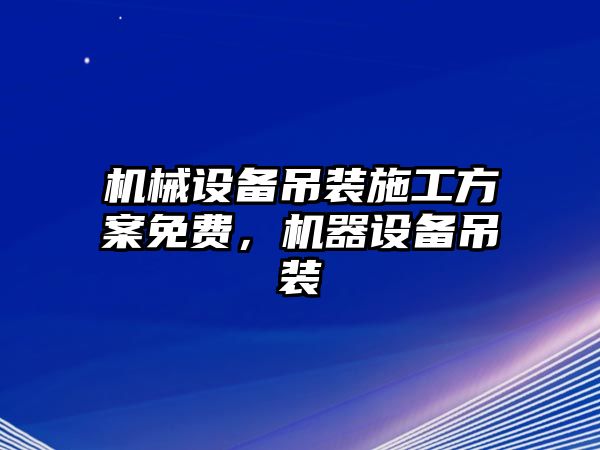 機械設備吊裝施工方案免費，機器設備吊裝