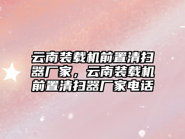 云南裝載機(jī)前置清掃器廠家，云南裝載機(jī)前置清掃器廠家電話