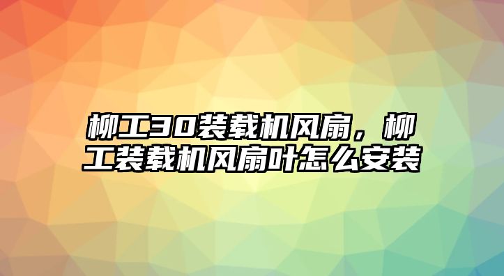 柳工30裝載機風扇，柳工裝載機風扇葉怎么安裝