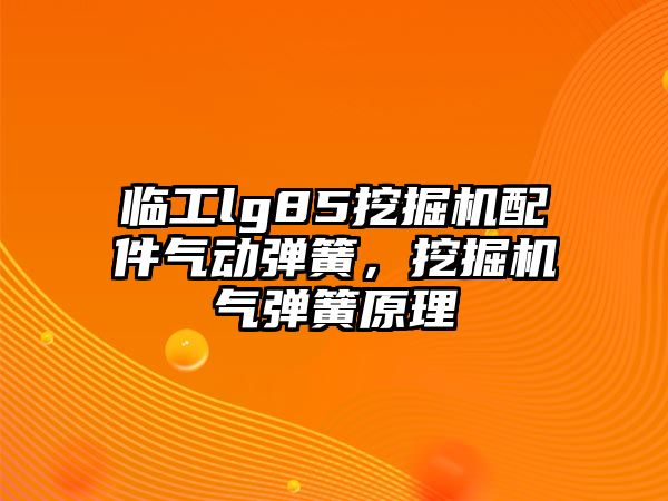 臨工lg85挖掘機(jī)配件氣動彈簧，挖掘機(jī)氣彈簧原理