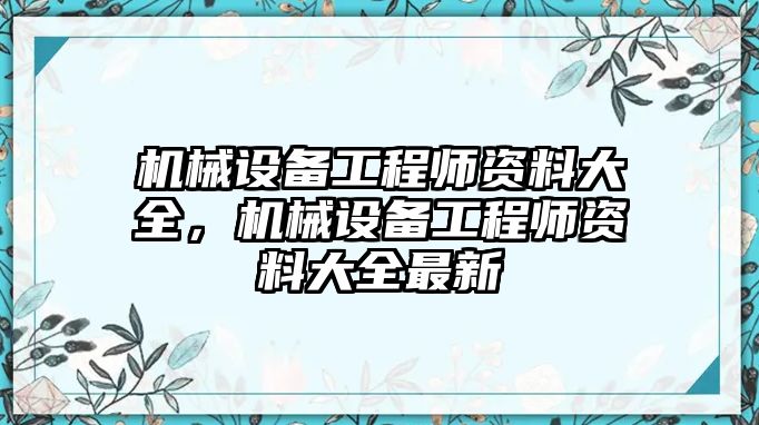 機(jī)械設(shè)備工程師資料大全，機(jī)械設(shè)備工程師資料大全最新