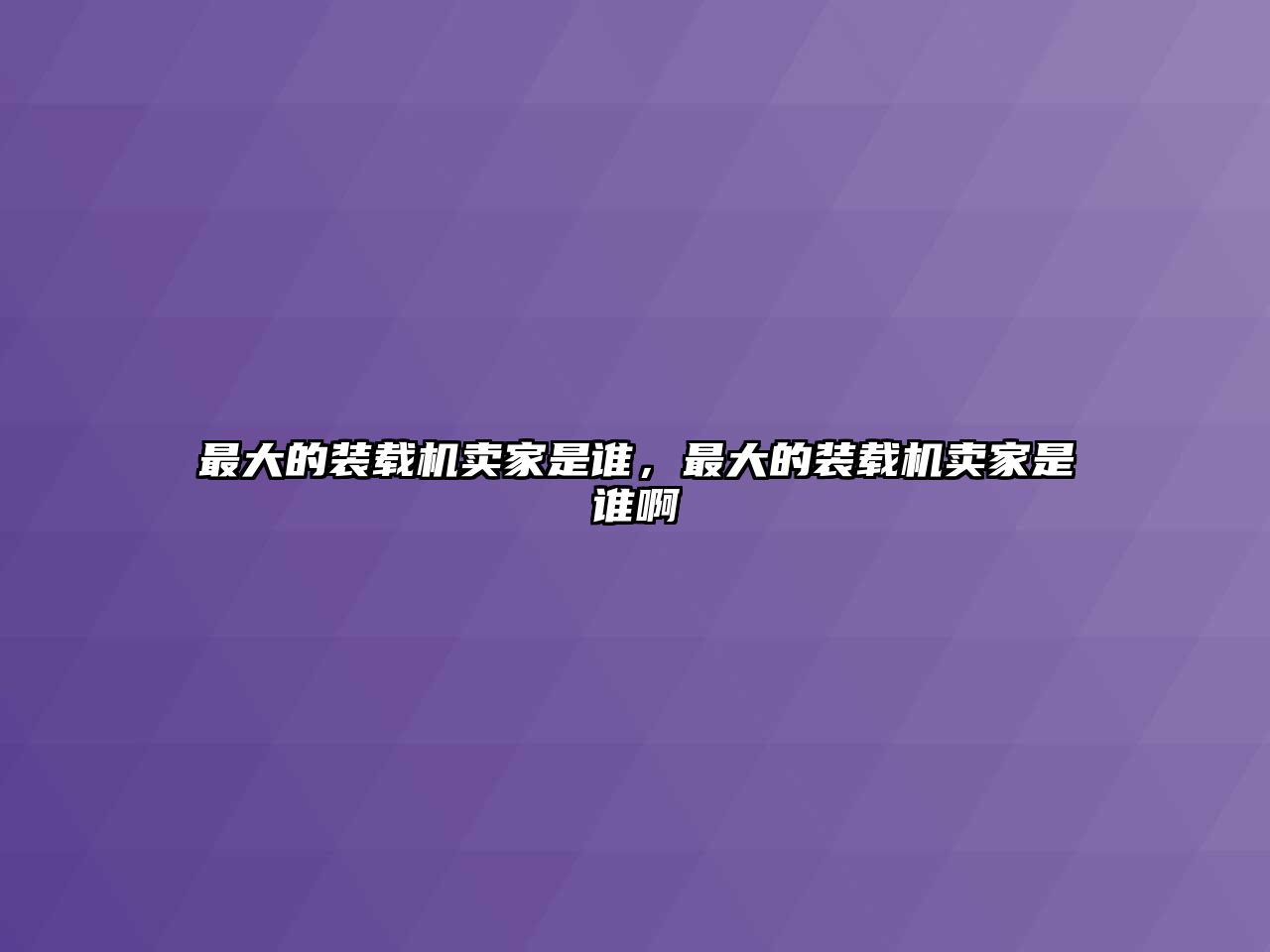 最大的裝載機賣家是誰，最大的裝載機賣家是誰啊