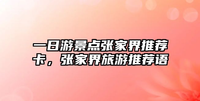 一日游景點(diǎn)張家界推薦卡，張家界旅游推薦語(yǔ)