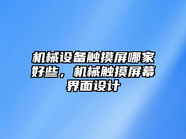 機(jī)械設(shè)備觸摸屏哪家好些，機(jī)械觸摸屏幕界面設(shè)計(jì)