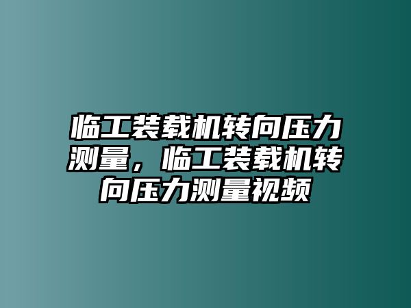 臨工裝載機(jī)轉(zhuǎn)向壓力測(cè)量，臨工裝載機(jī)轉(zhuǎn)向壓力測(cè)量視頻