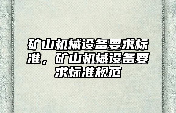 礦山機械設備要求標準，礦山機械設備要求標準規(guī)范