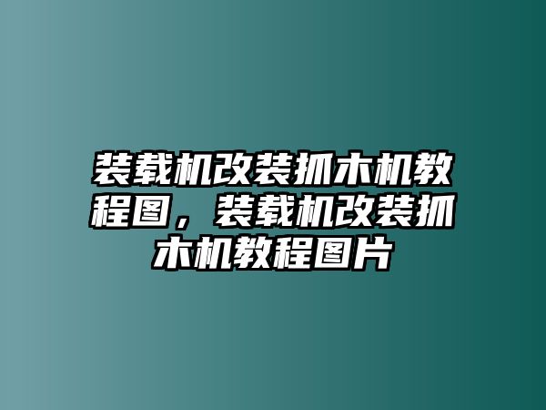 裝載機(jī)改裝抓木機(jī)教程圖，裝載機(jī)改裝抓木機(jī)教程圖片