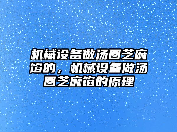 機(jī)械設(shè)備做湯圓芝麻餡的，機(jī)械設(shè)備做湯圓芝麻餡的原理