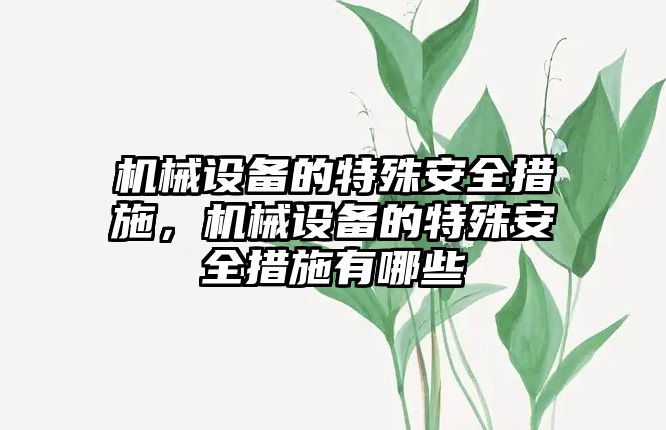 機械設(shè)備的特殊安全措施，機械設(shè)備的特殊安全措施有哪些