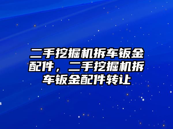 二手挖掘機拆車鈑金配件，二手挖掘機拆車鈑金配件轉讓