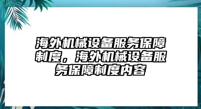 海外機械設(shè)備服務(wù)保障制度，海外機械設(shè)備服務(wù)保障制度內(nèi)容