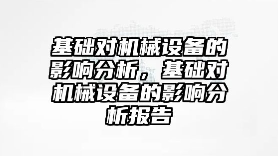 基礎對機械設備的影響分析，基礎對機械設備的影響分析報告