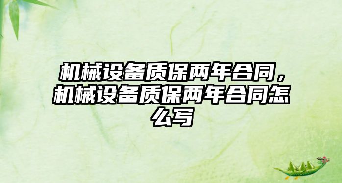 機械設備質(zhì)保兩年合同，機械設備質(zhì)保兩年合同怎么寫