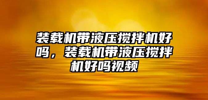 裝載機(jī)帶液壓攪拌機(jī)好嗎，裝載機(jī)帶液壓攪拌機(jī)好嗎視頻