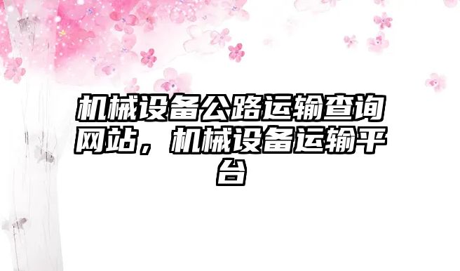 機(jī)械設(shè)備公路運(yùn)輸查詢網(wǎng)站，機(jī)械設(shè)備運(yùn)輸平臺