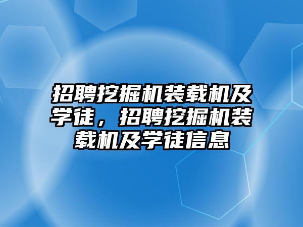 招聘挖掘機裝載機及學徒，招聘挖掘機裝載機及學徒信息