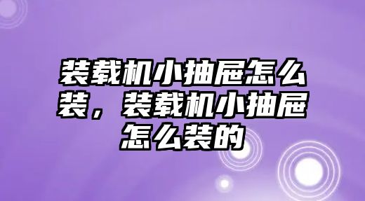 裝載機小抽屜怎么裝，裝載機小抽屜怎么裝的