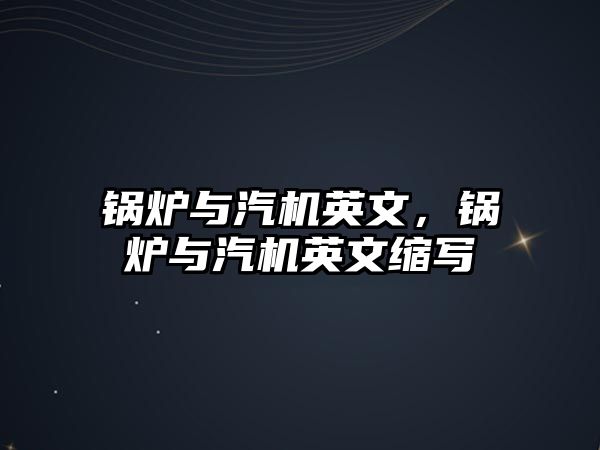 鍋爐與汽機英文，鍋爐與汽機英文縮寫