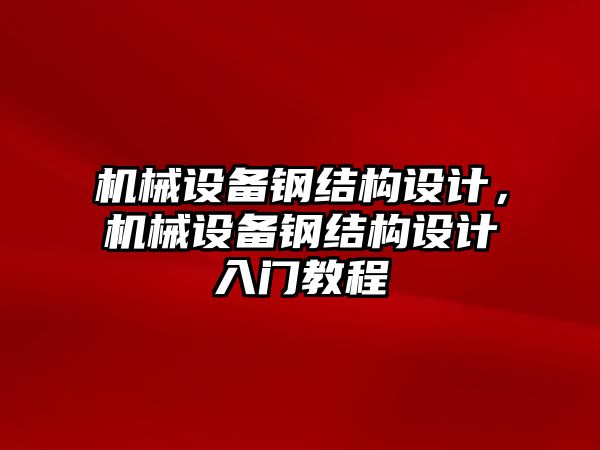 機械設(shè)備鋼結(jié)構(gòu)設(shè)計，機械設(shè)備鋼結(jié)構(gòu)設(shè)計入門教程