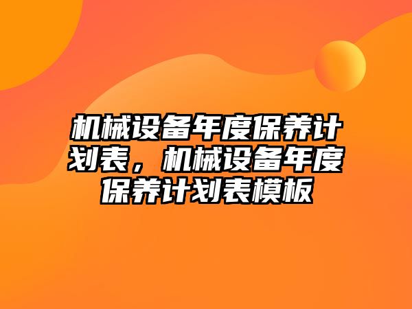 機械設備年度保養(yǎng)計劃表，機械設備年度保養(yǎng)計劃表模板