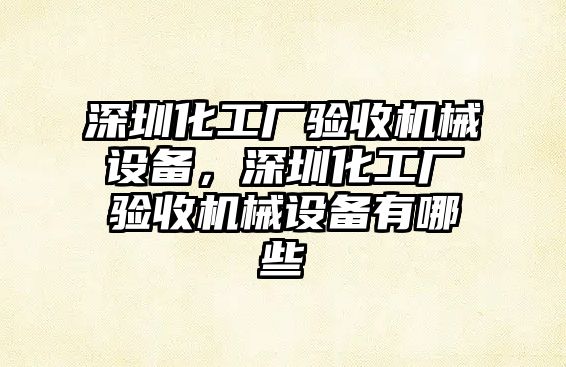 深圳化工廠驗收機(jī)械設(shè)備，深圳化工廠驗收機(jī)械設(shè)備有哪些