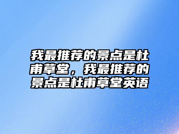 我最推薦的景點(diǎn)是杜甫草堂，我最推薦的景點(diǎn)是杜甫草堂英語(yǔ)