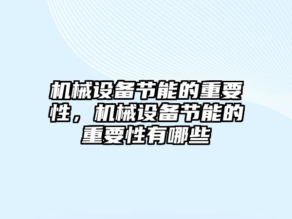 機械設(shè)備節(jié)能的重要性，機械設(shè)備節(jié)能的重要性有哪些