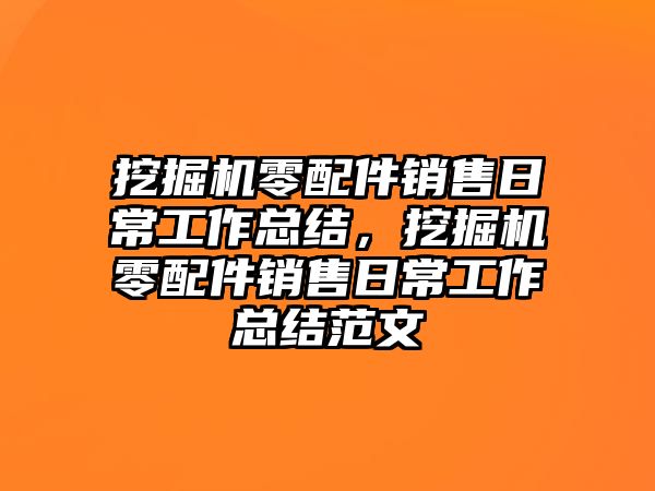 挖掘機零配件銷售日常工作總結(jié)，挖掘機零配件銷售日常工作總結(jié)范文