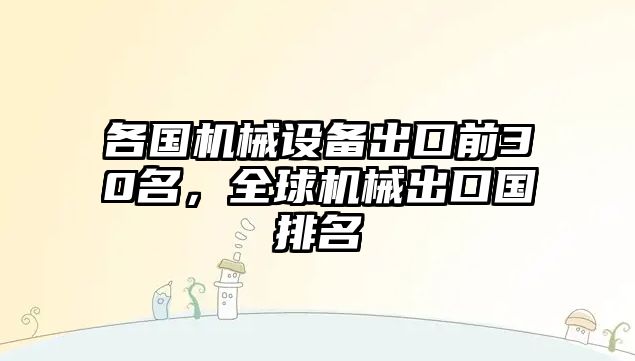 各國機械設(shè)備出口前30名，全球機械出口國排名