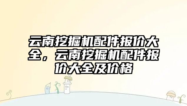 云南挖掘機配件報價大全，云南挖掘機配件報價大全及價格