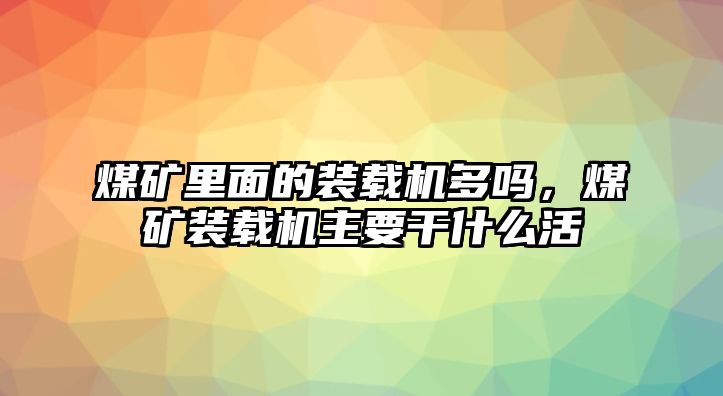 煤礦里面的裝載機多嗎，煤礦裝載機主要干什么活