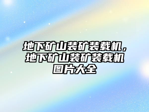 地下礦山裝礦裝載機(jī)，地下礦山裝礦裝載機(jī)圖片大全