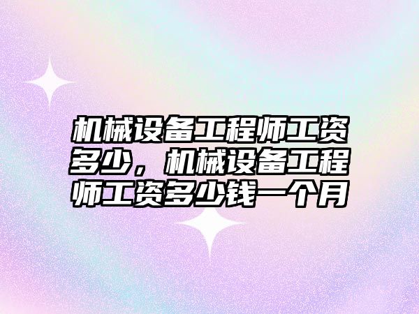 機械設(shè)備工程師工資多少，機械設(shè)備工程師工資多少錢一個月