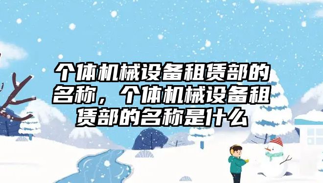 個體機械設(shè)備租賃部的名稱，個體機械設(shè)備租賃部的名稱是什么