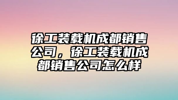 徐工裝載機成都銷售公司，徐工裝載機成都銷售公司怎么樣