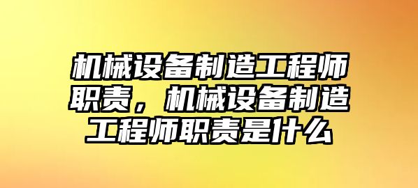 機(jī)械設(shè)備制造工程師職責(zé)，機(jī)械設(shè)備制造工程師職責(zé)是什么