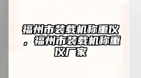 福州市裝載機稱重儀，福州市裝載機稱重儀廠家