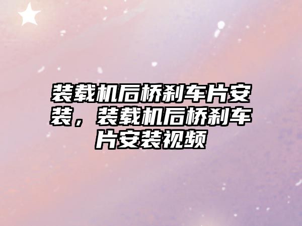 裝載機后橋剎車片安裝，裝載機后橋剎車片安裝視頻