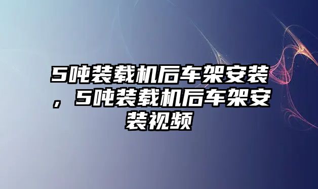 5噸裝載機(jī)后車架安裝，5噸裝載機(jī)后車架安裝視頻