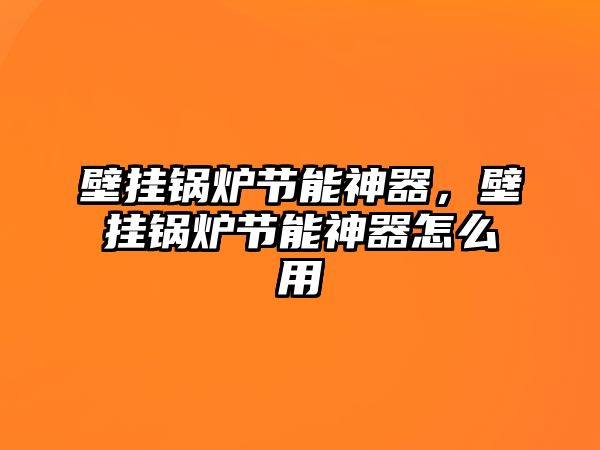 壁掛鍋爐節(jié)能神器，壁掛鍋爐節(jié)能神器怎么用