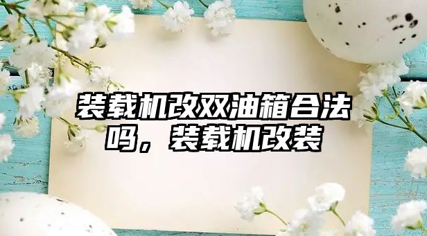 裝載機改雙油箱合法嗎，裝載機改裝