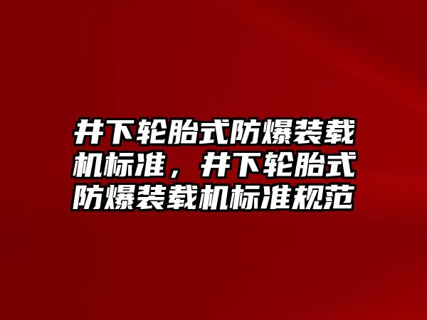 井下輪胎式防爆裝載機標(biāo)準(zhǔn)，井下輪胎式防爆裝載機標(biāo)準(zhǔn)規(guī)范