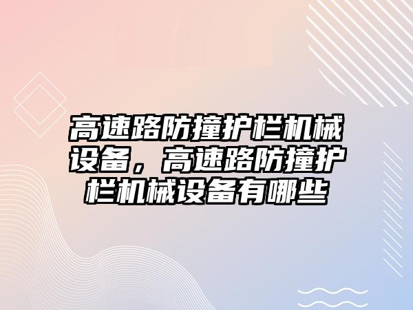 高速路防撞護欄機械設(shè)備，高速路防撞護欄機械設(shè)備有哪些