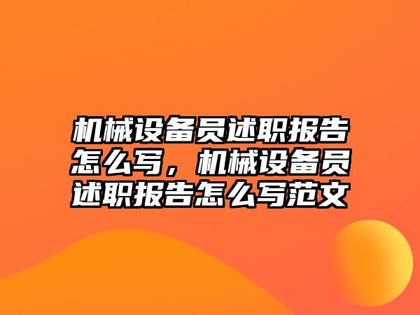 機械設(shè)備員述職報告怎么寫，機械設(shè)備員述職報告怎么寫范文