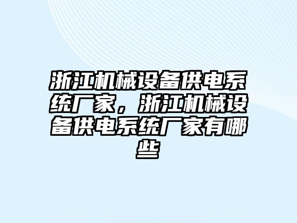 浙江機械設(shè)備供電系統(tǒng)廠家，浙江機械設(shè)備供電系統(tǒng)廠家有哪些