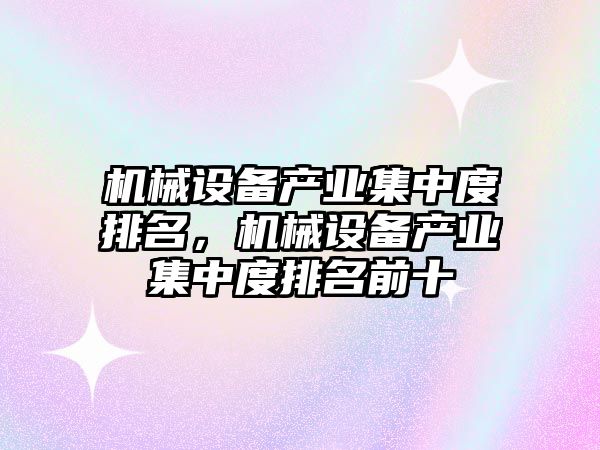 機械設備產業(yè)集中度排名，機械設備產業(yè)集中度排名前十