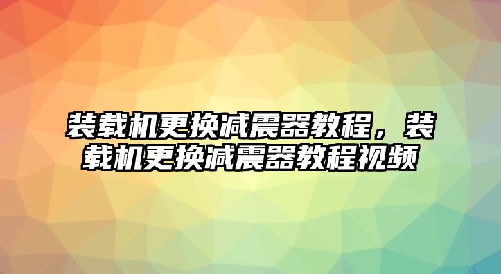 裝載機(jī)更換減震器教程，裝載機(jī)更換減震器教程視頻