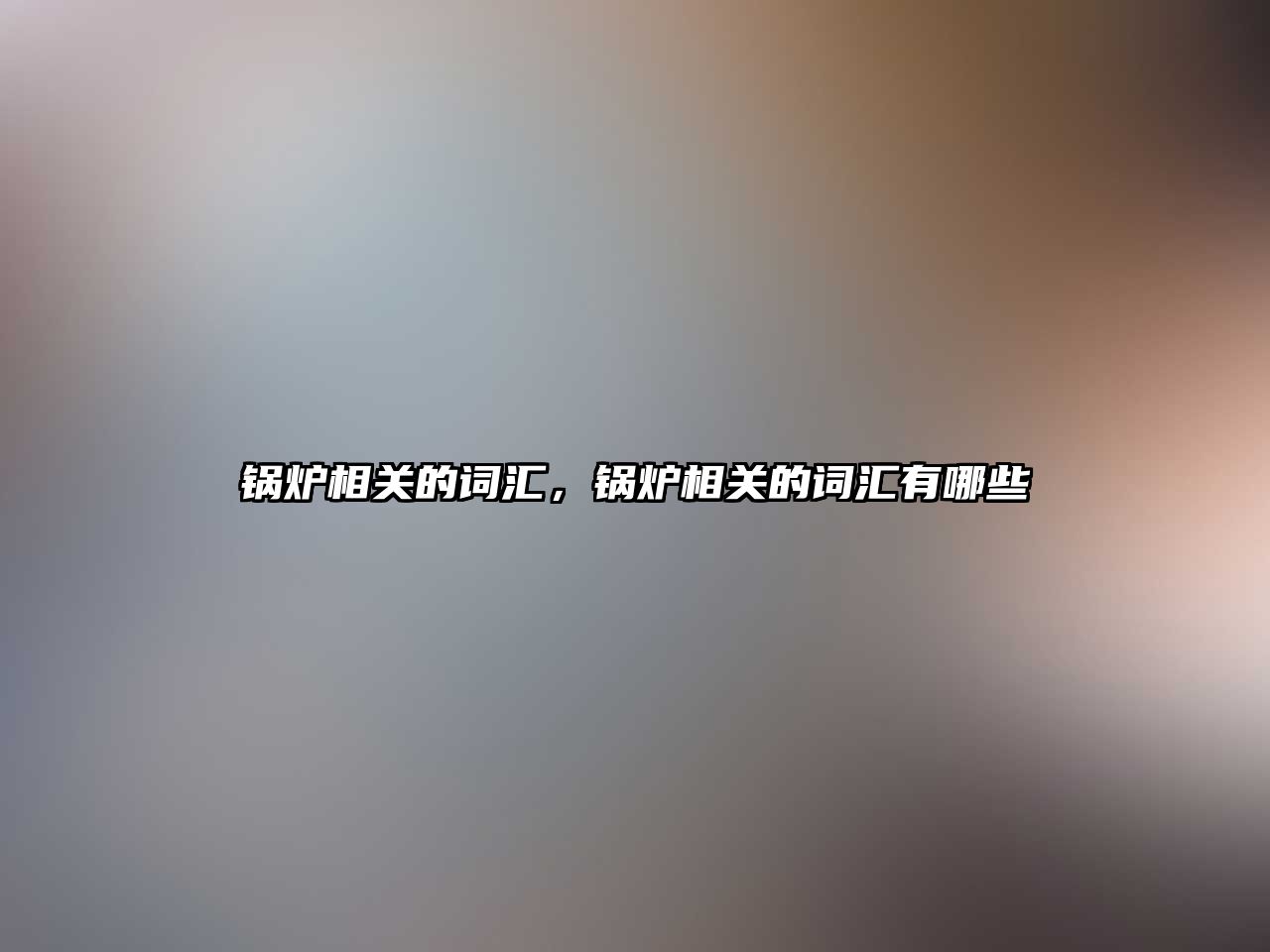 鍋爐相關(guān)的詞匯，鍋爐相關(guān)的詞匯有哪些