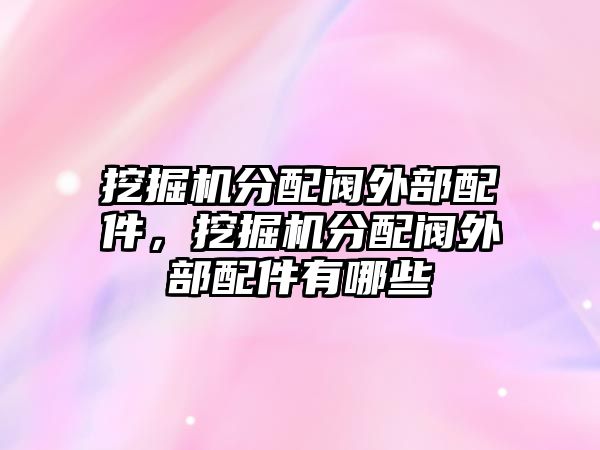 挖掘機(jī)分配閥外部配件，挖掘機(jī)分配閥外部配件有哪些